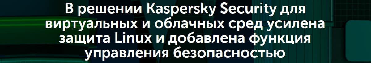 В решении Kaspersky Security для виртуальных и облачных сред усилена защита Linux